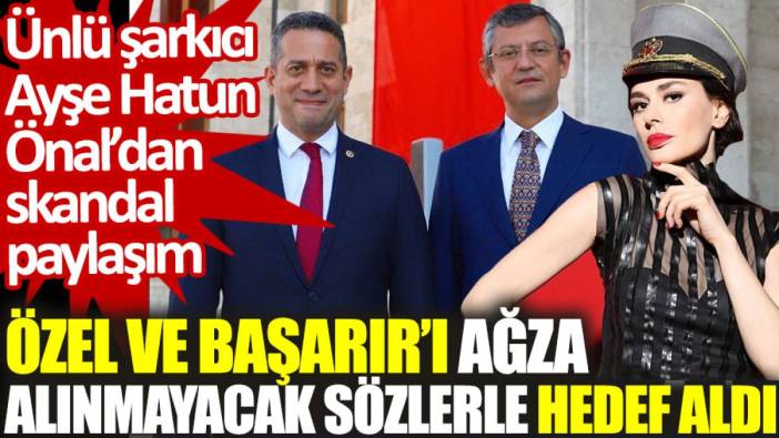 Ünlü şarkıcı Ayşe Hatun Önal’dan skandal paylaşım: Özel ve Başarır’ı hedef aldı