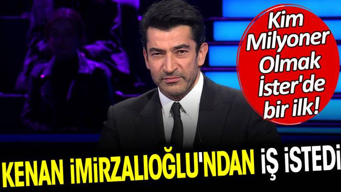 Kim Milyoner Olmak İster'de bir ilk! Kenan İmirzalıoğlu'ndan iş istedi