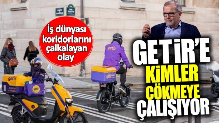 Getir’e kimler çökmeye çalışıyor? İş dünyası koridorlarını çalkalayan olay