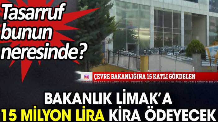 Bakanlık Limak’a 15 milyon lira kira ödeyecek. Tasarruf bunun neresinde?