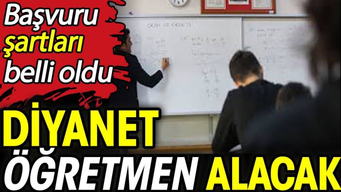 Diyanet öğretmen alacak. Başvuru şartları belli oldu