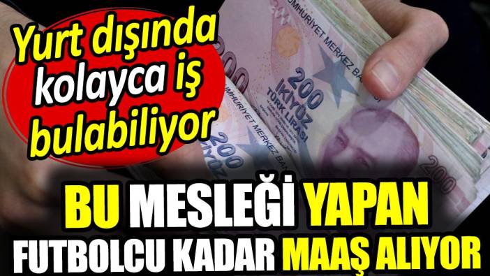 Bu mesleği yapan futbolcu kadar maaş alıyor! Yurt dışında kolayca iş bulabiliyor