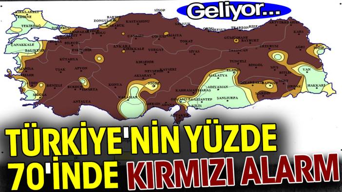 Türkiye'nin yüzde 70'inde kırmızı alarm. Geliyor!