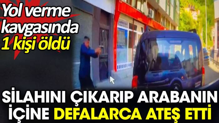 Silahını çıkarıp arabanın içine defalarca ateş etti. Yol verme kavgasında 1 kişi öldü