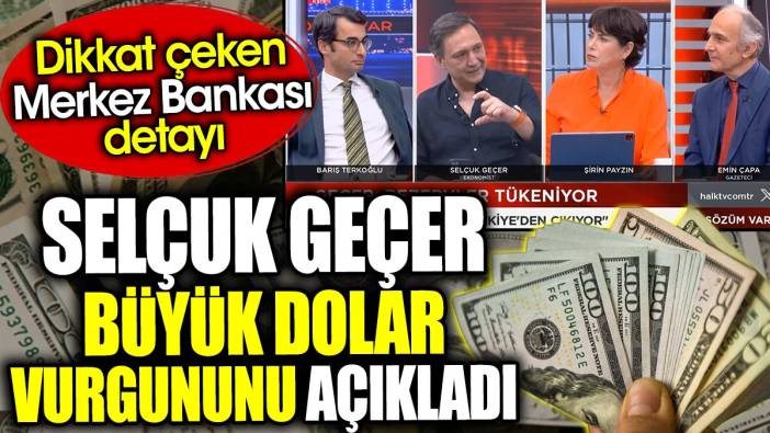 Selçuk Geçer büyük dolar vurgununu açıkladı. Dikkat çeken Merkez Bankası detayı