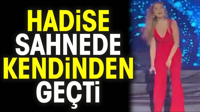 Hadise sahnede kendinden geçti