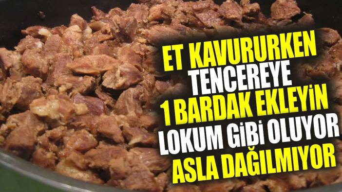 Et kavururken tencereye 1 bardak ekleyin! Lokum gibi oluyor asla dağılmıyor