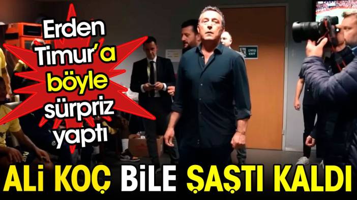 Ali Koç bile şaştı kaldı. Erden Timur'a böyle sürpriz yaptı