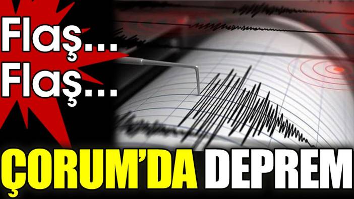 Son dakika... Çorum'da deprem