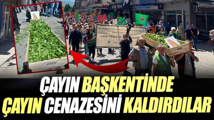 Çayın başkentinde çayın cenazesini kaldırdılar