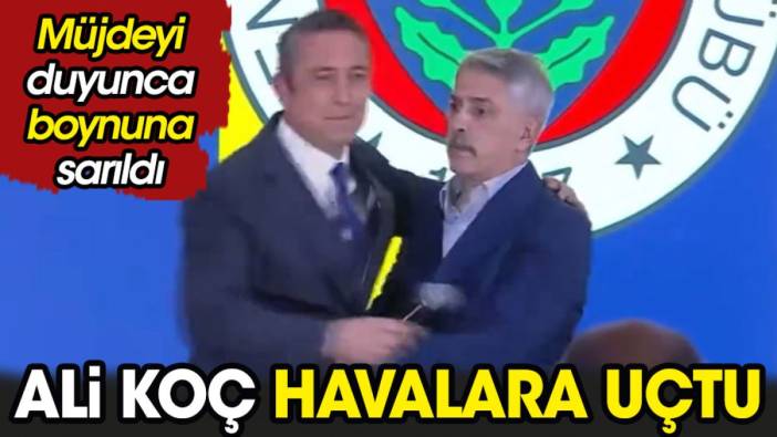 Ali Koç havalara uçtu. Müjdeyi duyunca boynuna sarıldı