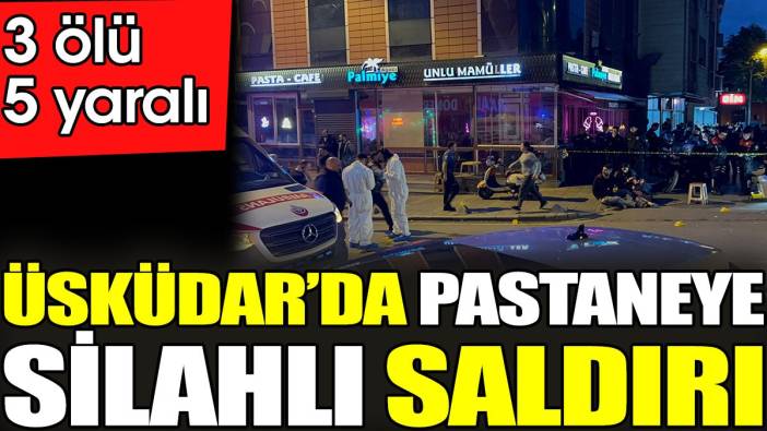 Son dakika... Üsküdar'da pastaneye silahlı saldırı. Ölü ve yaralılar var