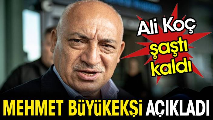 Mehmet Büyükekşi açıkladı. Ali Koç şaştı kaldı