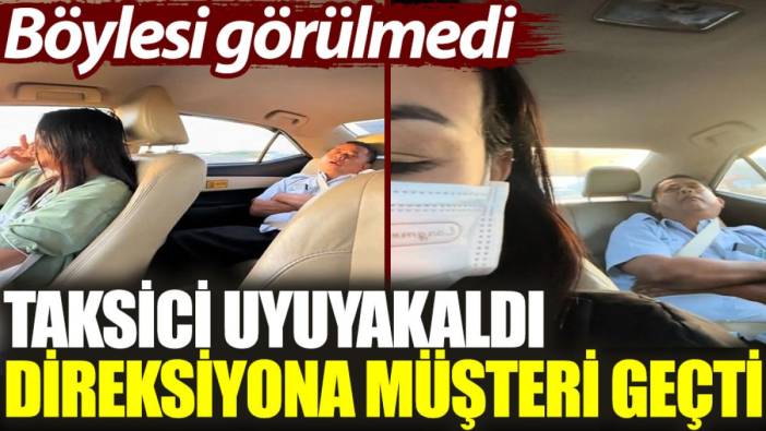 Taksici uyuyakaldı, direksiyona müşteri geçti: Böylesi görülmedi