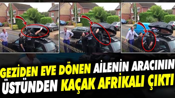 Geziden eve dönen ailenin aracının üstünden kaçak Afrikalı çıktı