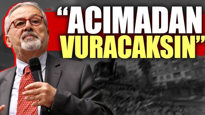 Naci Görür: Acımadan vuracaksın