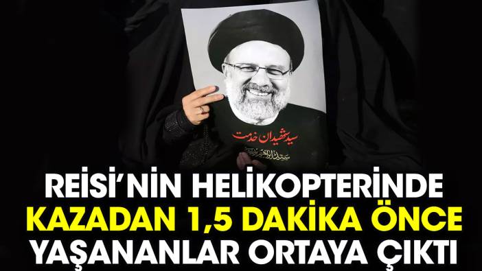 Reisi’nin helikopterinde kazadan 1,5 dakika önce yaşananlar ortaya çıktı