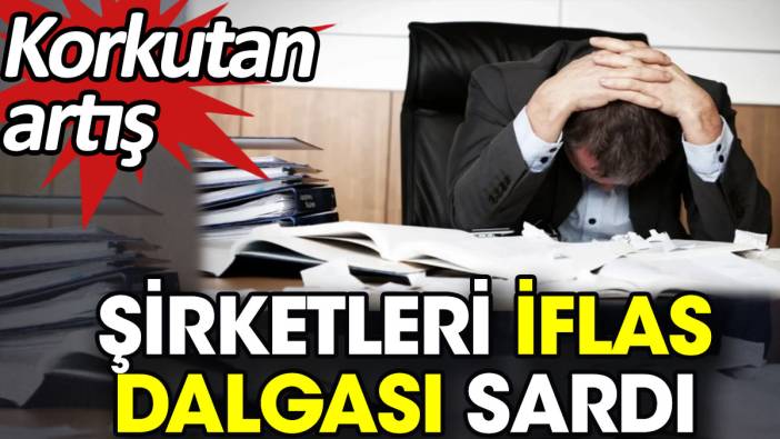 Şirketleri iflas dalgası sardı. Korkutan artış