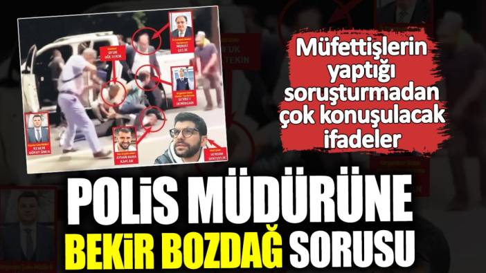 Müfettişlerden polis müdürüne çok konuşulacak Bekir Bozdağ sorusu