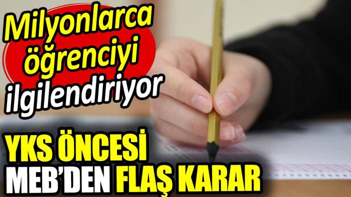 YKS öncesi MEB'den flaş karar. Milyonlarca öğrenciyi ilgilendiriyor