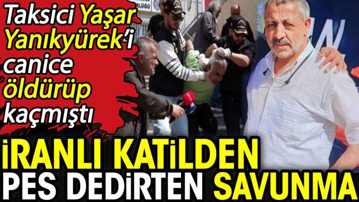 İranlı katilden pes dedirten savunma! Taksici Yaşar Yanıkyürek’i canice öldürüp kaçmıştı