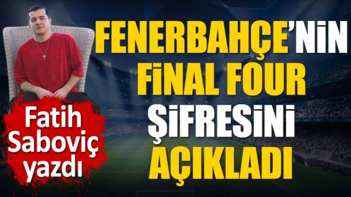 Fenerbahçe'nin Final Four şifresini açıkladı