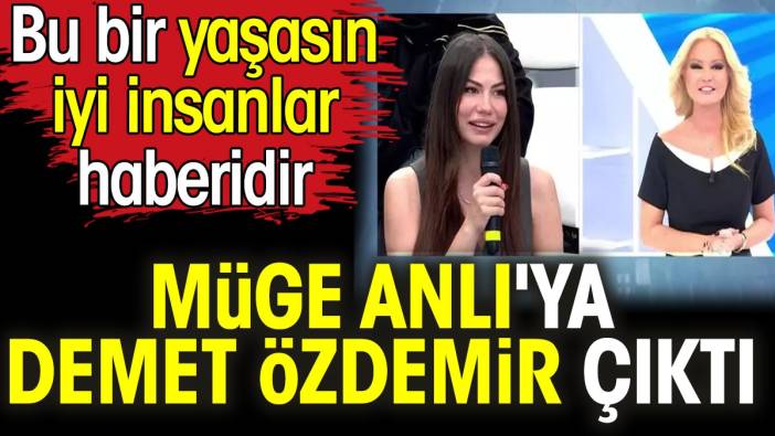 Müge Anlı'ya Demet Özdemir çıktı. Bu bir yaşasın iyi insanlar haberidir