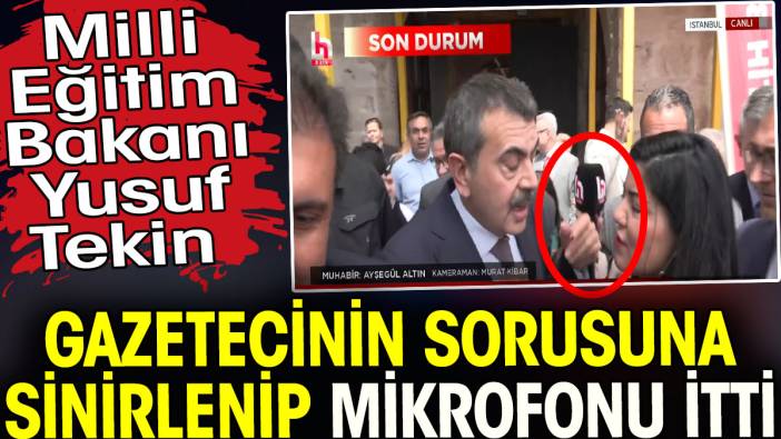 Milli Eğitim Bakanı Yusuf Tekin gazetecinin sorusuna sinirlenip mikrofonu itti