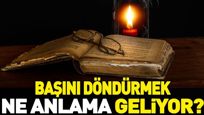 Başını döndürmek deyimi ne anlama geliyor?