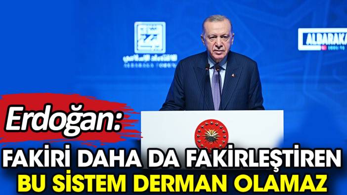 Erdoğan: Fakiri daha da fakirleştiren bu sistem derman olamaz