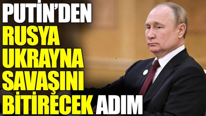 Putin’den Rusya Ukrayna savaşını bitirecek adım