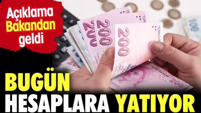 Bugün hesaplara yatıyor. Açıklama bakandan geldi