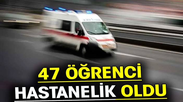 47 öğrenci hastanelik oldu