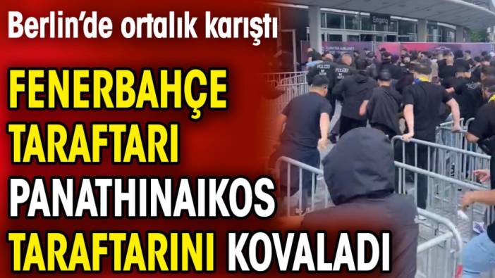 Fenerbahçeliler Panathinaikos taraftarını kovaladı. Berlin karıştı