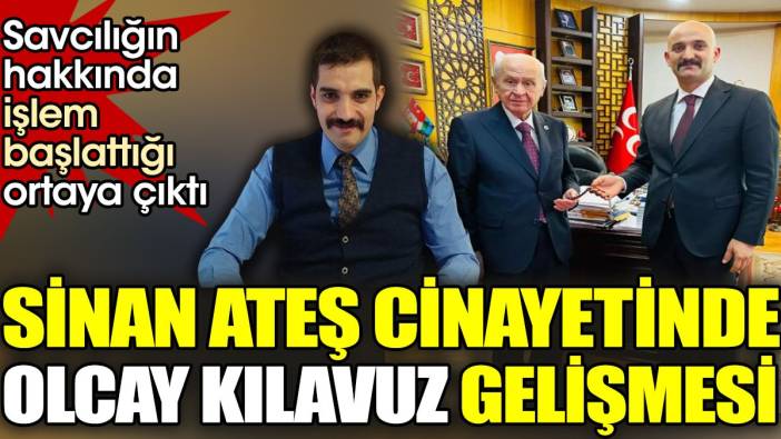 Sinan Ateş cinayetinde Olcay Kılavuz gelişmesi. Savcılığın hakkında işlem başlattığı ortaya çıktı