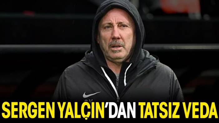 Sergen Yalçın'dan tatsız veda