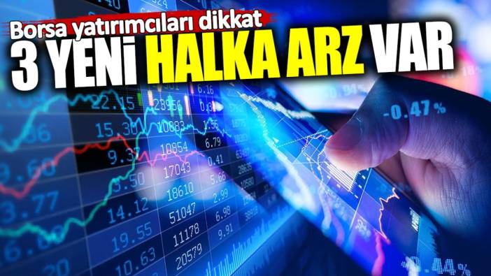 Borsa yatırımcıları dikkat! Üç yeni halka arz var