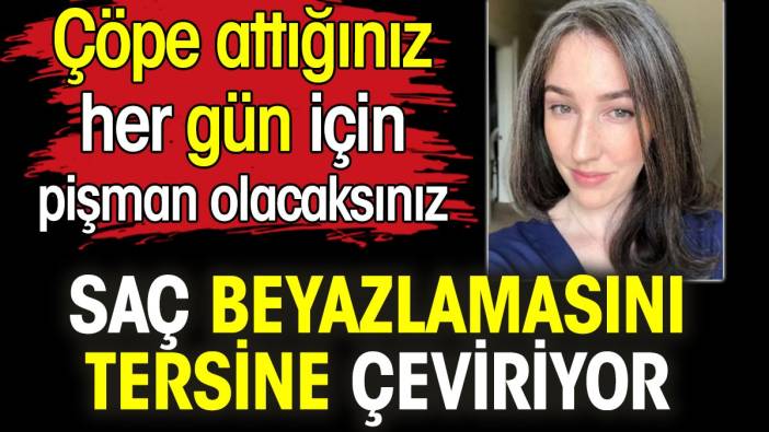 Saç beyazlamasını tersine çeviriyor. Çöpe attığınız her gün için pişman olacaksınız