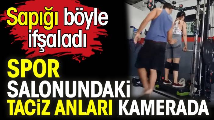 Spor salonunda taciz anları kamerada. Sapığı böyle ifşaladı