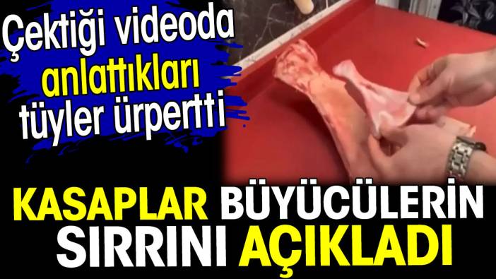 Kasaplar büyücülerin sırrını açıkladı. Videoda anlattıkları tüyler ürpertti