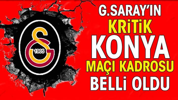 Galatasaray'ın kritik Konya maçı kadrosu belli oldu. Okan Buruk herkesi şaşırttı