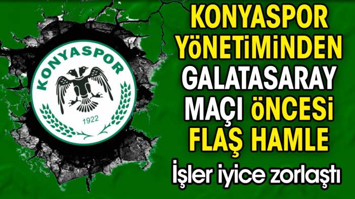 Konyaspor yönetiminden Galatasaray maçı öncesi flaş hamle