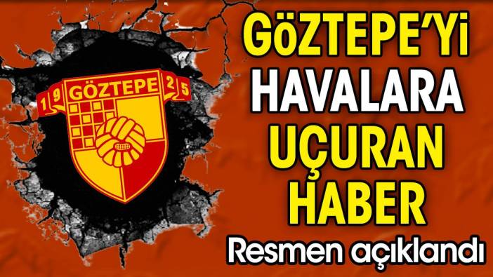 Göztepe'yi havalara uçuran haber. Resmen açıklandı