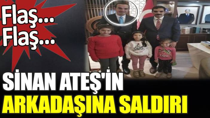 Son dakika... Sinan Ateş'in arkadaşına saldırı