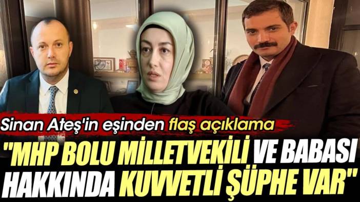 Sinan Ateş'in eşinden flaş açıklama. 'MHP Bolu Milletvekili ve babası hakkında kuvvetli şüphe var'