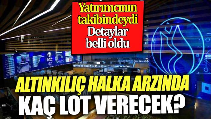 Altınkılıç Gıda halka arzında kaç lot verecek. Yatırımcının takibindeydi detaylar belli oldu