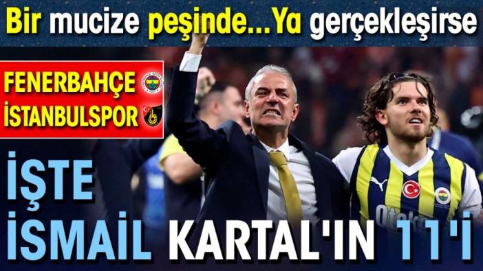 Fenerbahçe nasıl şampiyon olur? İstanbulspor maçı ilk 11'i belli oldu. Mucize peşinde