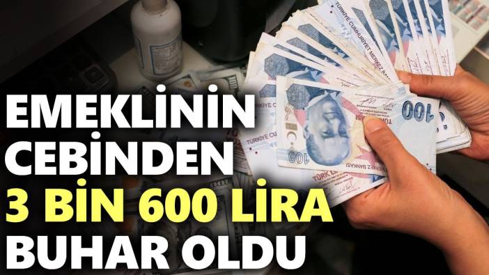 Emeklinin cebinden 3 bin 600 lira buhar oldu