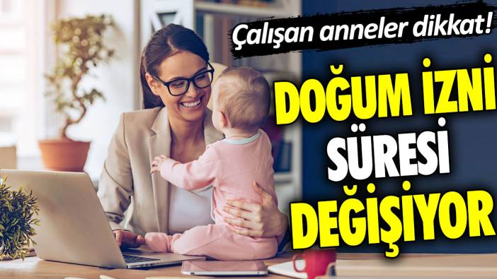 Çalışan anneler dikkat! Doğum izni süresi değişiyor