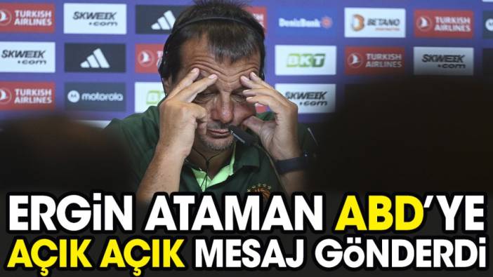 Ergin Ataman Amerika'ya mesaj gönderdi